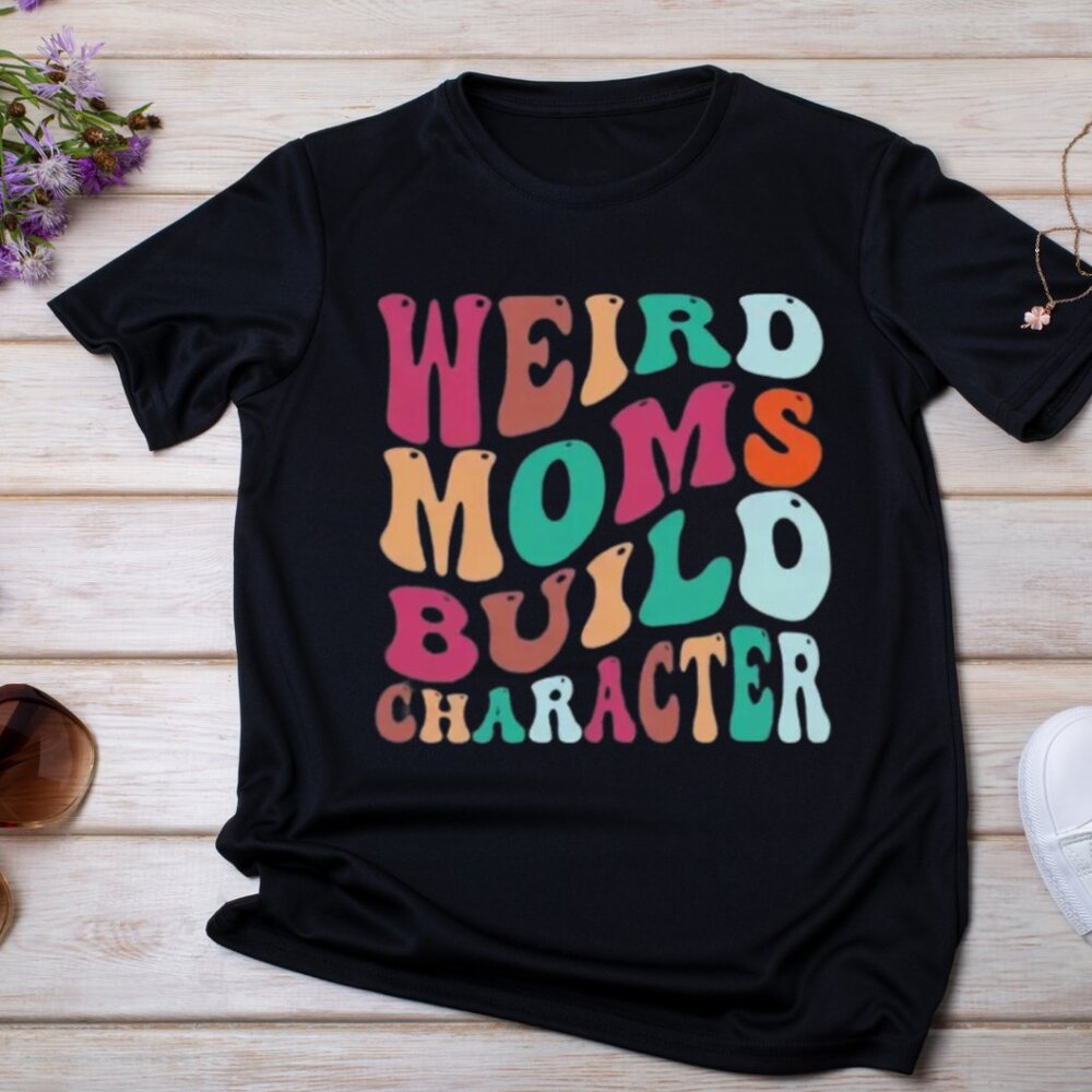 Wierd Moms Build Character Shirt, Funny Quote Mom Shirt, Gift for Mom - Picture 1 of 3